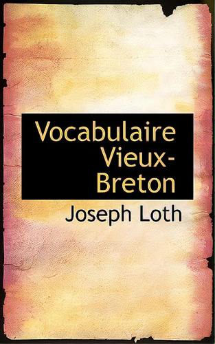 Vocabulaire Vieux-breton, De Loth, Joseph. Editorial Bibliobazaar, Tapa Blanda En Inglés