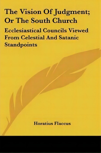 The Vision Of Judgment; Or The South Church : Ecclesiastical Councils Viewed From Celestial And S..., De Horatius Flaccus. Editorial Kessinger Publishing, Tapa Blanda En Inglés
