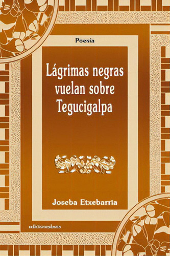 Lãâ¡grimas Negras Vuelan Sobre Tegucigalpa, De Etxebarria,joseba. Editorial Ediciones Beta Iii Milenio, Tapa Blanda En Español