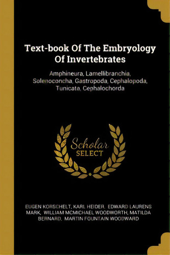 Text-book Of The Embryology Of Invertebrates: Amphineura, Lamellibranchia, Solenoconcha, Gastropo..., De Korschelt, Eugene. Editorial Wentworth Pr, Tapa Blanda En Inglés