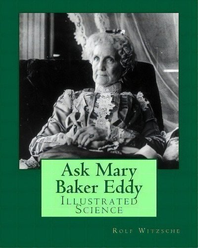 Ask Mary Baker Eddy : Illustrated Science, De Rolf A F Witzsche., Vol. 1. Editorial Createspace Independent Publishing Platform, Tapa Blanda En Inglés