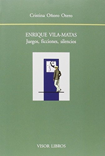 Enrique Vila-matas : Juegos, Ficciones, Silencios