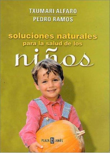 Soluciones Naturales Para La Salud De Los Niños, De Alfaro, Txumari. Editorial Plaza & Janes, Tapa Tapa Blanda En Español