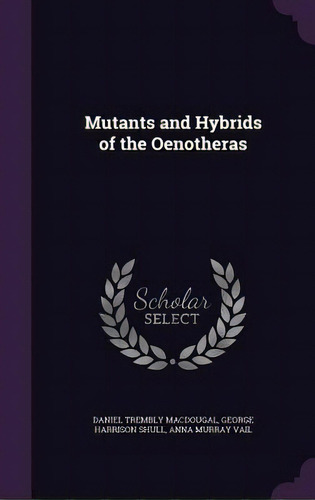 Mutants And Hybrids Of The Oenotheras, De Macdougal, Daniel Trembly. Editorial Palala Pr, Tapa Dura En Inglés