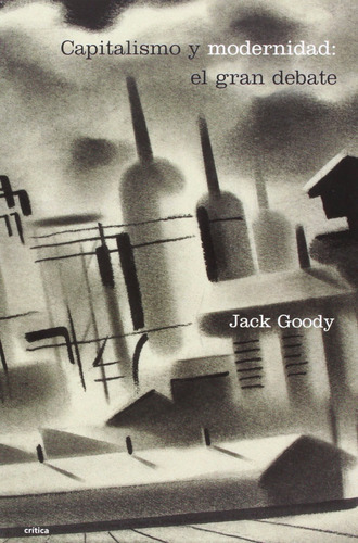 Capitalismo Y Modernidad: El Gran Debate, De Jack Goody., Vol. 0. Editorial Crítica, Tapa Dura En Español, 2005