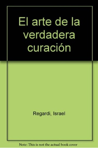 El Arte De La Verdadera Curacion - Israel Regardie