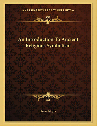 An Introduction To Ancient Religious Symbolism, De Meyer, Isaac. Editorial Kessinger Pub Llc, Tapa Blanda En Inglés