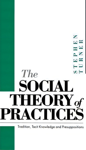 The Social Theory Of Practices, De Stephen P. Turner. Editorial Polity Press, Tapa Blanda En Inglés