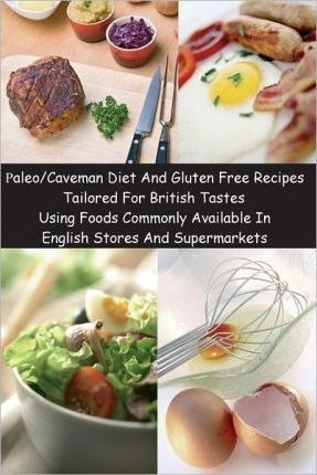 Paleo/caveman Diet And Gluten Free Recipes Tailored For Brit