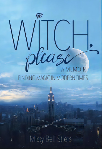 Witch, Please: A Memoir : Finding Magic In Modern Times, De Misty Bell Stiers. Editorial Apollo Publishers, Tapa Blanda En Inglés