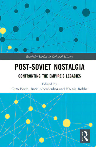 Post-soviet Nostalgia: Confronting The Empire's Legacies, De Boele, Otto. Routledge Studies In Cultural History, Vol. 1. Editorial Routledge, Tapa Dura En Inglés