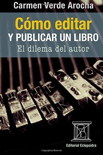 o Editar Y Publicar Un Libro El Dilema Del Autor, de Arocha, Carmen Ve. Editorial CreateSpace Independent Publishing Platform en español
