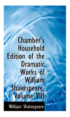 Chamber's Household Edition Of The Dramatic Works Of William Shakespeare, Volume Viii, De Shakespeare, William. Editorial Bibliobazaar, Tapa Blanda En Inglés
