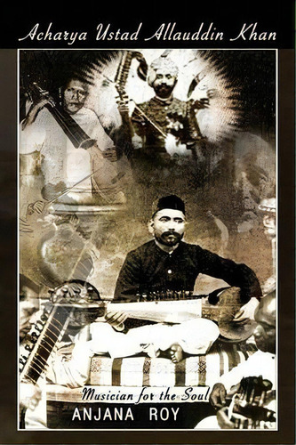 Acharya Ustad Allauddin Khan, De Anjana Roy. Editorial Xlibris Corporation, Tapa Blanda En Inglés