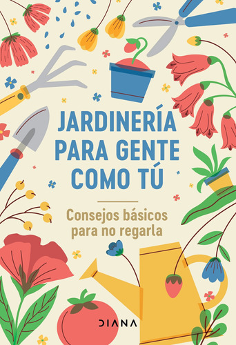 Jardinería para gente como tú, de Estudio PE S.A.C. Serie Colección General Editorial Diana México, tapa blanda en español, 2022