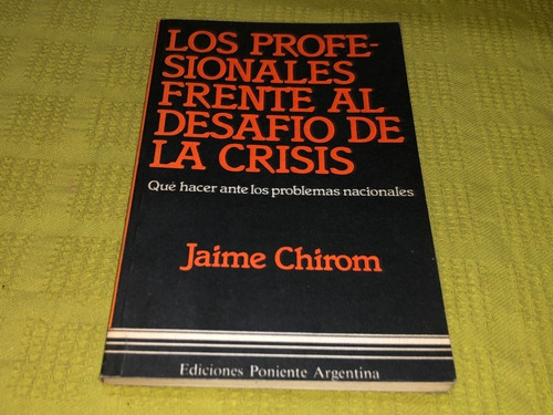 Los Profesionales Frente Al Desafío De La Crisis - J. Chirom