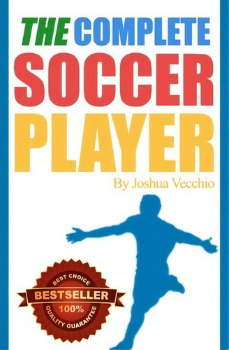 The Complete Soccer Player, De Joshua Adrian Vecchio. Editorial Createspace Independent Publishing Platform, Tapa Blanda En Inglés