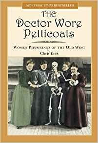 Doctor Wore Petticoats Women Physicians Of The Old West, Fir
