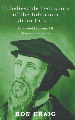 Unbelievable Delusions Of The Infamous John Calvin, De Craig, Ronald. Editorial Writers Branding Llc, Tapa Dura En Inglés