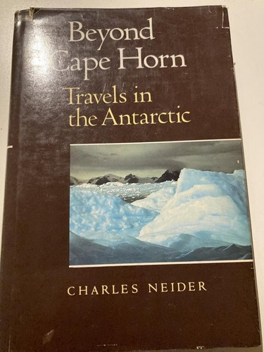 Beyond Cape Horn - Travels In The Antarctic - Charles Neider
