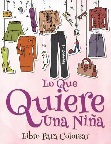 Lo Que Una Chica Quiere : Libro Para Colorear, De Cristie Will. Editorial Createspace Independent Publishing Platform, Tapa Blanda En Español