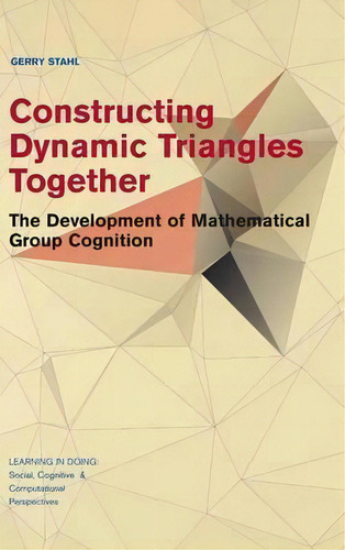 Learning In Doing: Social, Cognitive And Computational Perspectives: Constructing Dynamic Triangl..., De Gerry Stahl. Editorial Cambridge University Press, Tapa Dura En Inglés