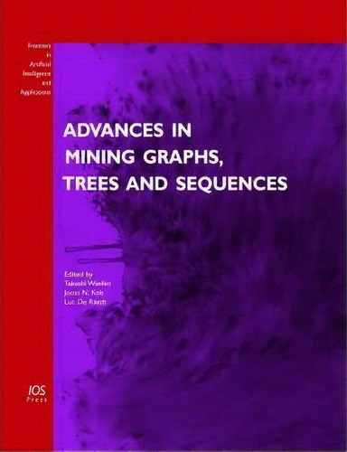 Advances In Mining Graphs, Trees And Sequences, De Luc De Raedt. Frontiers In Artificial Intelligence And Applications, Vol. 1. Editorial Ios Press, Tapa Blanda En Inglés