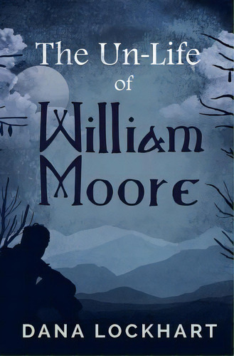 The Un-life Of William Moore, De Lockhart, Dana. Editorial Lightning Source Inc, Tapa Blanda En Inglés