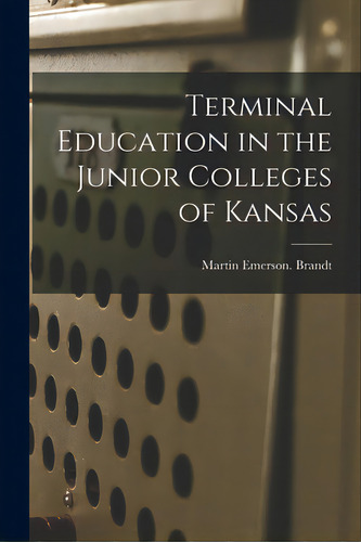Terminal Education In The Junior Colleges Of Kansas, De Brandt, Martin Emerson. Editorial Hassell Street Pr, Tapa Blanda En Inglés