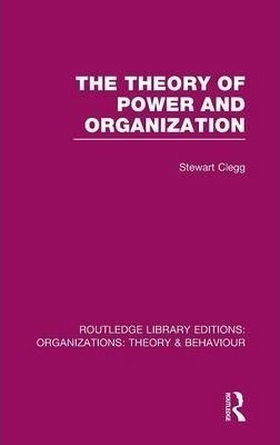 The Theory Of Power And Organization - Stewart Clegg