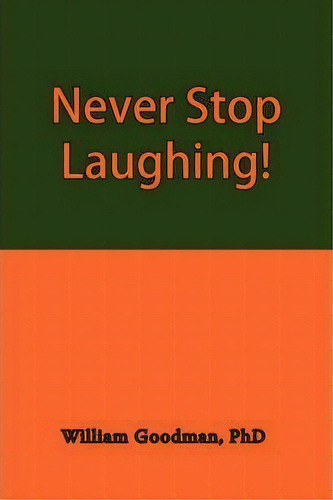 Never Stop Laughing!, De Phd William Goodman. Editorial Authorhouse, Tapa Blanda En Inglés