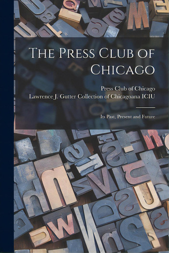 The Press Club Of Chicago: Its Past, Present And Future, De Press Club Of Chicago. Editorial Legare Street Pr, Tapa Blanda En Inglés