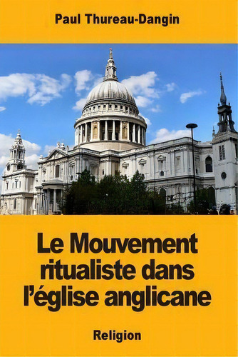 Le Mouvement Ritualiste Dans L'eglise Anglicane, De Paul Thureau-dangin. Editorial Createspace Independent Publishing Platform, Tapa Blanda En Francés