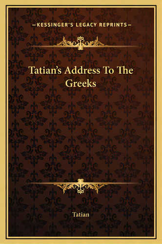 Tatian's Address To The Greeks, De Tatian. Editorial Kessinger Pub Llc, Tapa Dura En Inglés