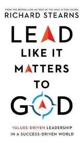 Lead Like It Matters To God : Values-driven Leadership In A Success-driven World, De Richard Stearns. Editorial Intervarsity Press, Tapa Dura En Inglés