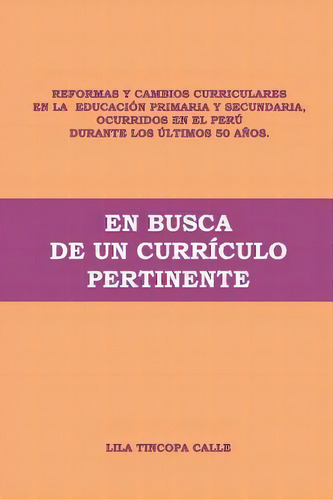 En Busca De Un Curr Culo Pertinente : Cambios Curriculares En La Educaci N, De Lila Tincopa. Editorial Createspace Independent Publishing Platform, Tapa Blanda En Español