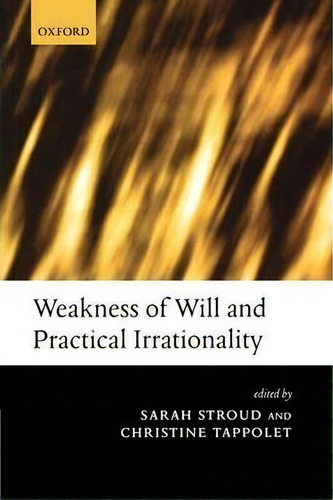 Weakness Of Will And Practical Irrationality, De Sarah Stroud., Vol. 1. Editorial Oxford University Press, Tapa Blanda En Inglés