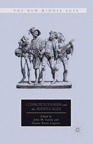 Cosmopolitanism And The Middle Ages, De John M. Ganim. Editorial Palgrave Macmillan, Tapa Blanda En Inglés