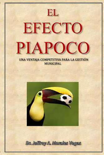 El Efecto Piapoco: Una Ventaja Competitiva Para La Gestion Municipal, De Morales Vegas, Jeffrey A.. Editorial Createspace, Tapa Blanda En Español