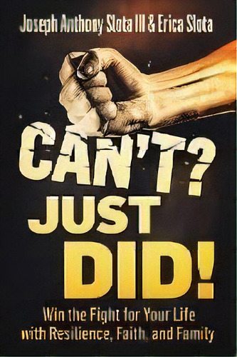 Can't? Just Did! : Win The Fight For Your Life With Resilience, Faith, And Family, De Joseph Anthony Slota Iii. Editorial Slotastrong Llc, Tapa Blanda En Inglés