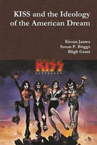 Kiss And The Ideology Of The American Dream - Susan P Bri...