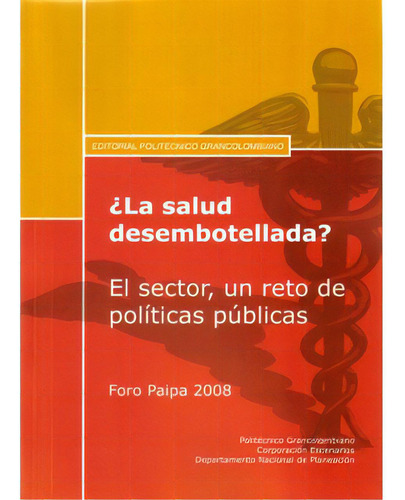 ¿la Salud Desembotellada? El Sector, Un Reto De Políticas, De Varios. Serie 9588085753, Vol. 1. Editorial Politécnico Grancolombiano, Tapa Blanda, Edición 2009 En Español, 2009