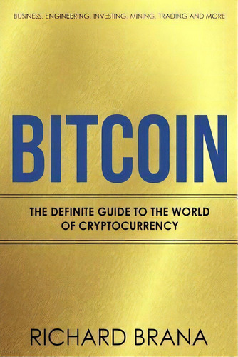 Bitcoin : The Definite Guide To The World Of Cryptocurrency Business, Engineering, Investing, Min..., De Richard Brana. Editorial Createspace Independent Publishing Platform, Tapa Blanda En Inglés