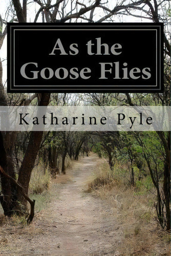 As The Goose Flies, De Katherine Pyle. Editorial Createspace Independent Publishing Platform, Tapa Blanda En Inglés