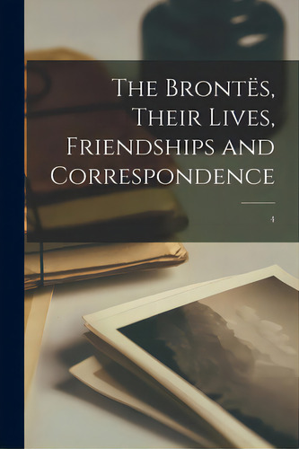 The Brontãâ«s, Their Lives, Friendships And Correspondence; 4, De Anonymous. Editorial Hassell Street Pr, Tapa Blanda En Inglés