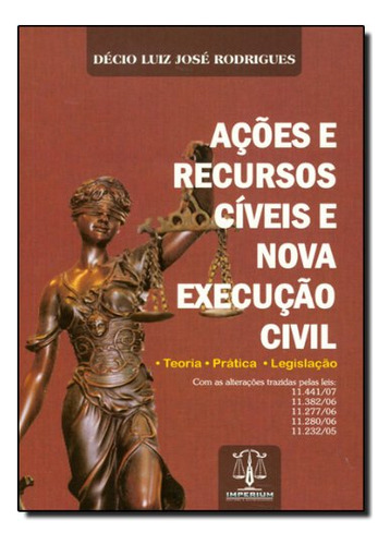 Ações E Recursos Civeis E Nova Execução Civil: Teoria, Pratica E Legislaca, De Decio  Luiz Jose Rodrigues. Editora Imperium, Capa Dura Em Português