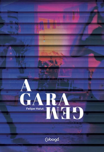 A Garagem, De Haiut, Felipe. Editora Cobogó, Capa Mole, Edição 1ª Edição - 2018 Em Português