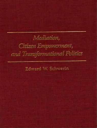 Mediation, Citizen Empowerment, And Transformational Politics, De Schwerin, Edward. Editorial Praeger Frederick A, Tapa Dura En Inglés