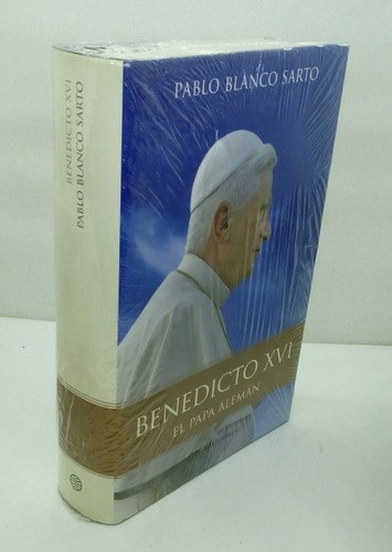 Benedicto Xvi. El Papa Alemán.      Blanco Sarto, Pablo.