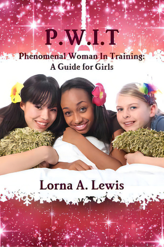 P.w.i.t Phenomenal Woman In Training: A Guide For Girls, De Lewis, Lorna A.. Editorial Createspace, Tapa Blanda En Inglés